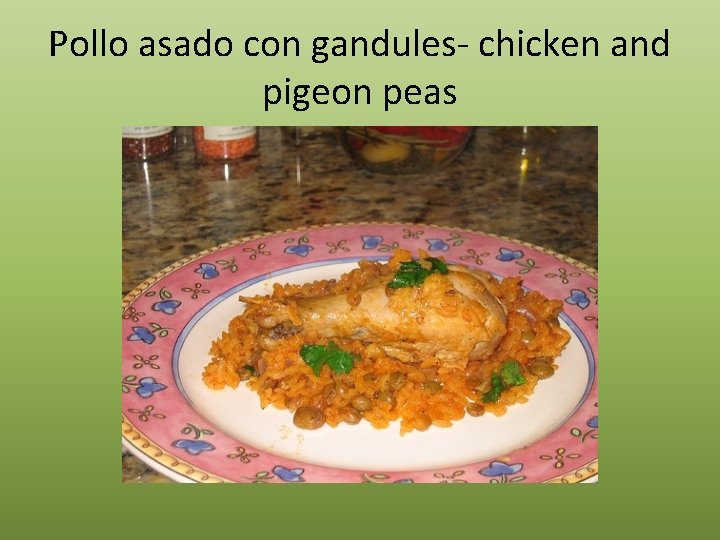 Pollo asado con gandules- chicken and pigeon peas 