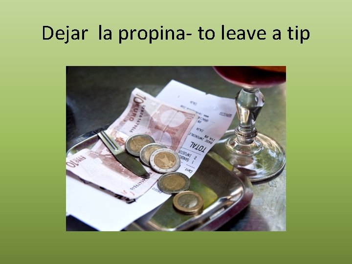 Dejar la propina- to leave a tip 