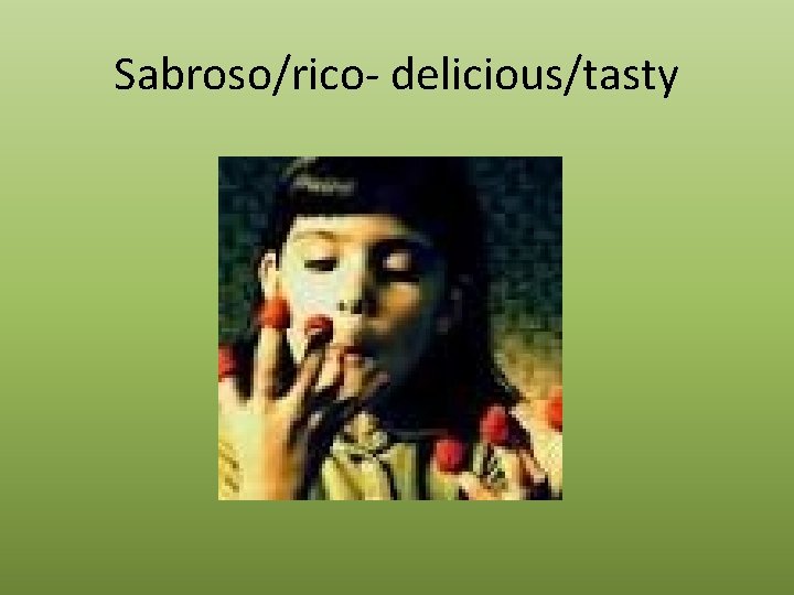 Sabroso/rico- delicious/tasty 