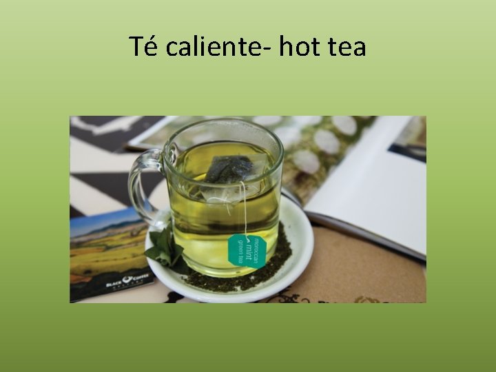 Té caliente- hot tea 