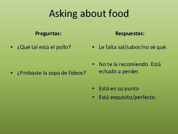 Asking about food Preguntas: Respuestas: • ¿Qué tal está el pollo? • Le falta