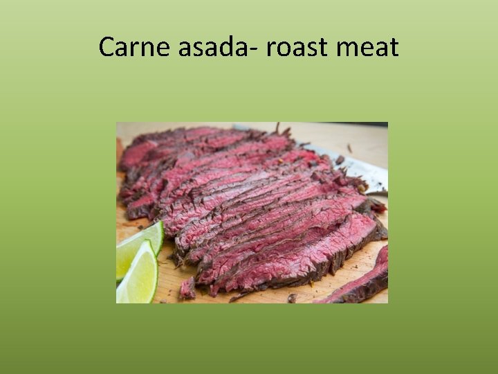 Carne asada- roast meat 