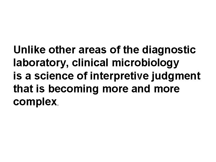 Unlike other areas of the diagnostic laboratory, clinical microbiology is a science of interpretive