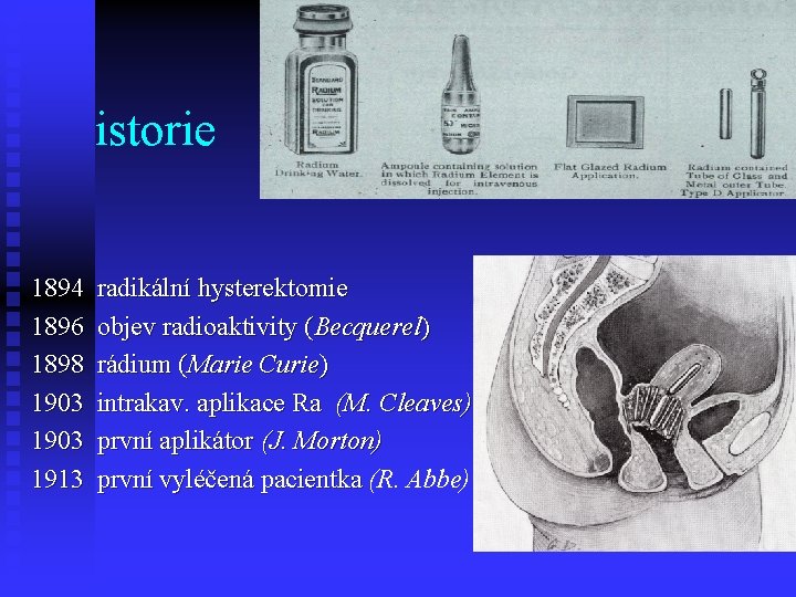 H istorie 1894 1896 1898 1903 1913 radikální hysterektomie objev radioaktivity (Becquerel) rádium (Marie