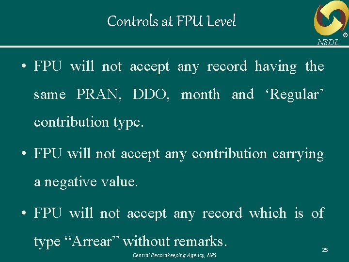 Controls at FPU Level NSDL • FPU will not accept any record having the