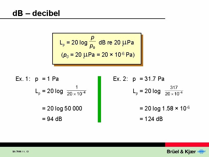 d. B – decibel Lp = 20 log d. B re 20 Pa (p