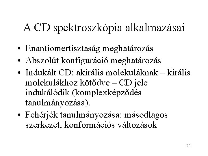 A CD spektroszkópia alkalmazásai • Enantiomertisztaság meghatározás • Abszolút konfiguráció meghatározás • Indukált CD: