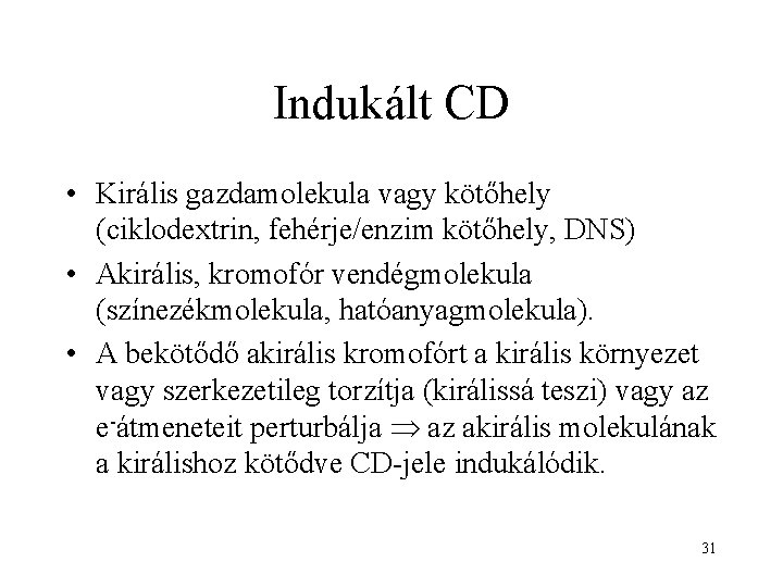 Indukált CD • Királis gazdamolekula vagy kötőhely (ciklodextrin, fehérje/enzim kötőhely, DNS) • Akirális, kromofór