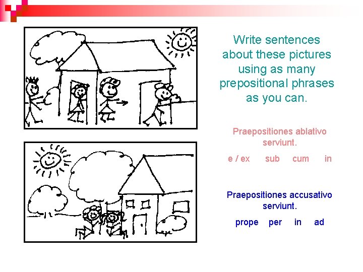 Write sentences about these pictures using as many prepositional phrases as you can. Praepositiones