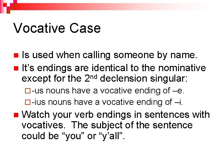 Vocative Case Is used when calling someone by name. n It’s endings are identical