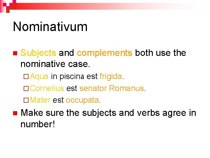 Nominativum n Subjects and complements both use the nominative case. ¨ Aqua in piscinā