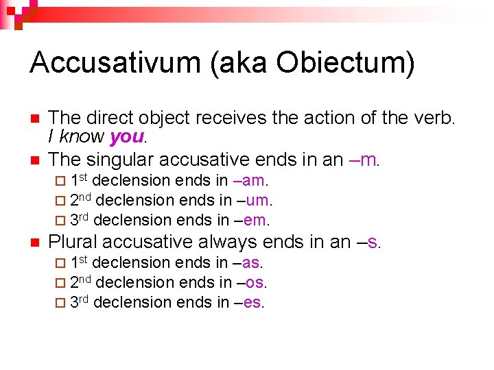 Accusativum (aka Obiectum) n n The direct object receives the action of the verb.