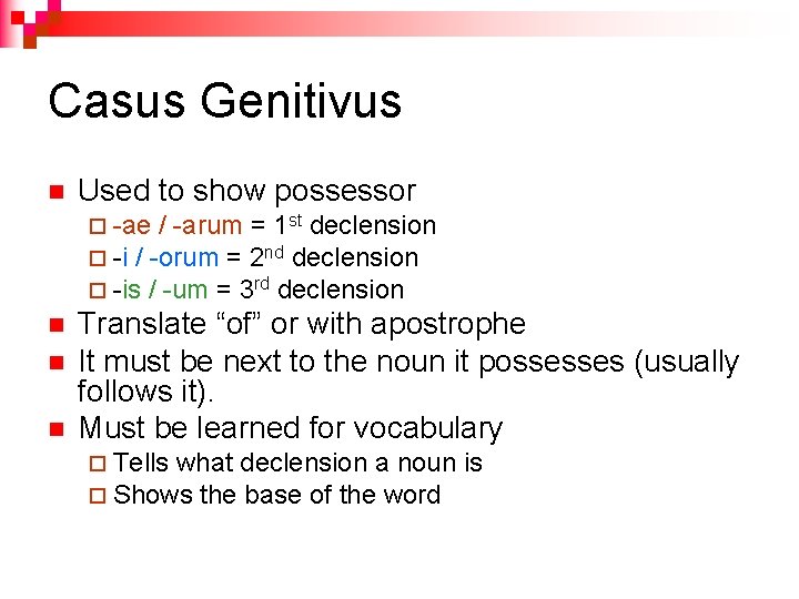 Casus Genitivus n Used to show possessor ¨ -ae / -arum = 1 st