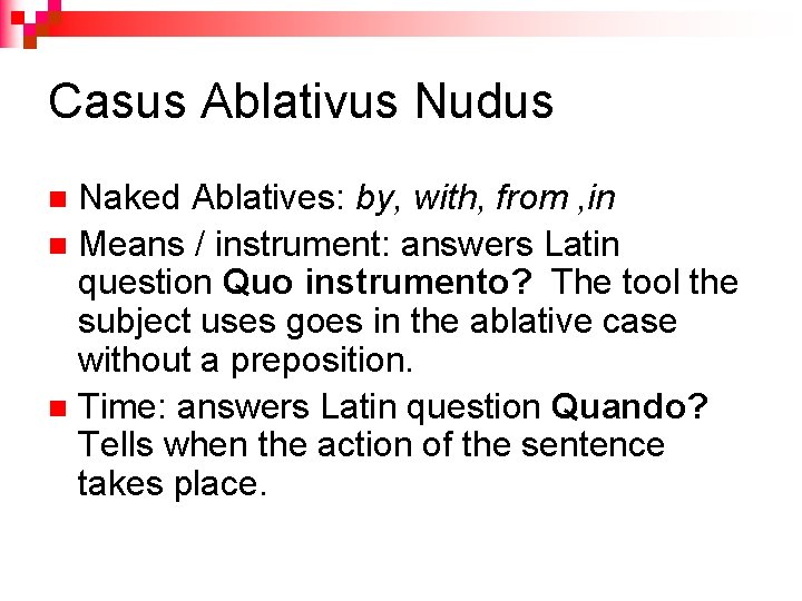 Casus Ablativus Nudus Naked Ablatives: by, with, from , in n Means / instrument: