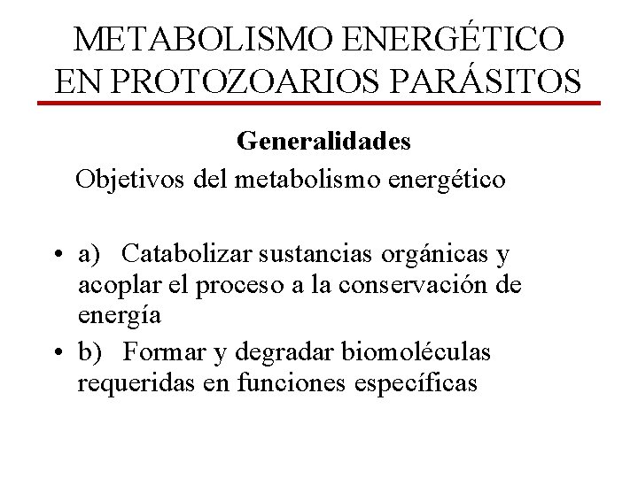 METABOLISMO ENERGÉTICO EN PROTOZOARIOS PARÁSITOS Generalidades Objetivos del metabolismo energético • a) Catabolizar sustancias