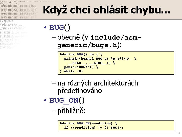 Když chci ohlásit chybu… • BUG() – obecně (v include/asmgeneric/bugs. h): #define BUG() do