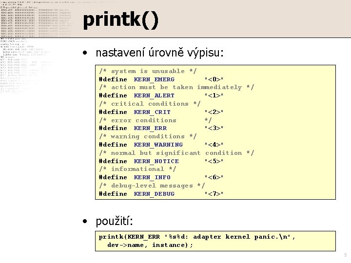 printk() • nastavení úrovně výpisu: /* system is unusable */ #define KERN_EMERG "<0>" /*