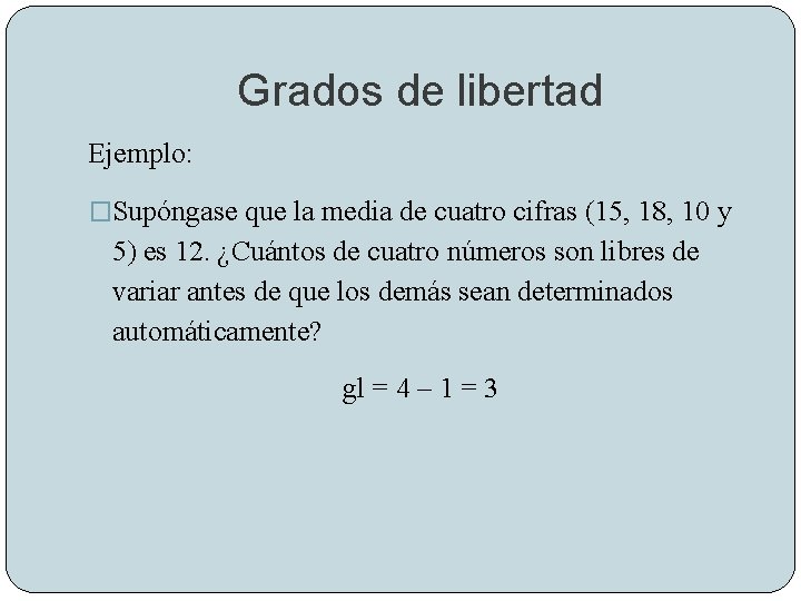 Grados de libertad Ejemplo: �Supóngase que la media de cuatro cifras (15, 18, 10