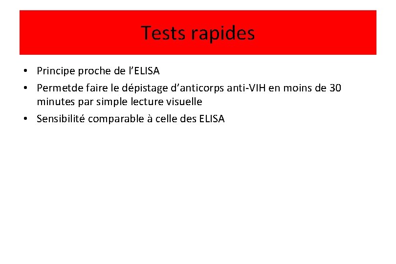 Tests rapides • Principe proche de l’ELISA • Permetde faire le dépistage d’anticorps anti-VIH