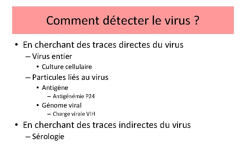 Comment détecter le virus ? • En cherchant des traces directes du virus –
