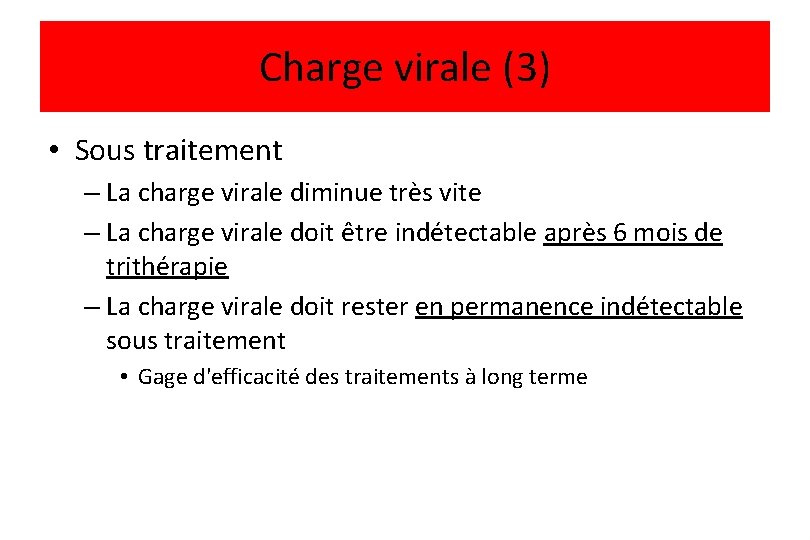 Charge virale (3) • Sous traitement – La charge virale diminue très vite –