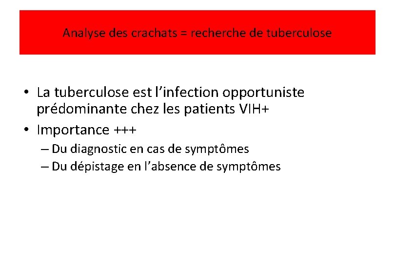 Analyse des crachats = recherche de tuberculose • La tuberculose est l’infection opportuniste prédominante