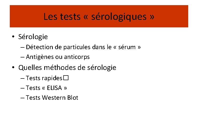 Les tests « sérologiques » • Sérologie – Détection de particules dans le «