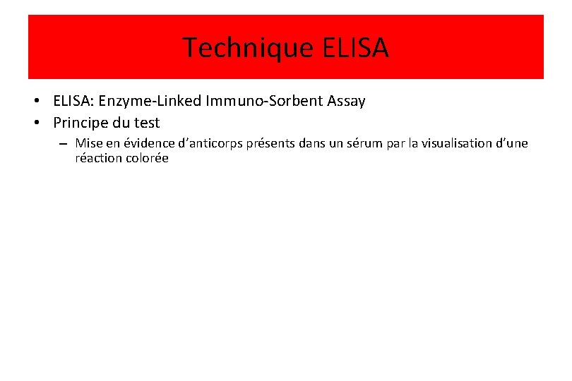 Technique ELISA • ELISA: Enzyme-Linked Immuno-Sorbent Assay • Principe du test – Mise en