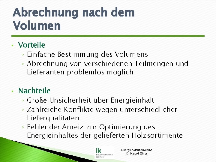 Abrechnung nach dem Volumen § § Vorteile ◦ Einfache Bestimmung des Volumens ◦ Abrechnung