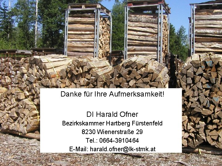 Danke für Ihre Aufmerksamkeit! DI Harald Ofner Bezirkskammer Hartberg Fürstenfeld 8230 Wienerstraße 29 Tel.