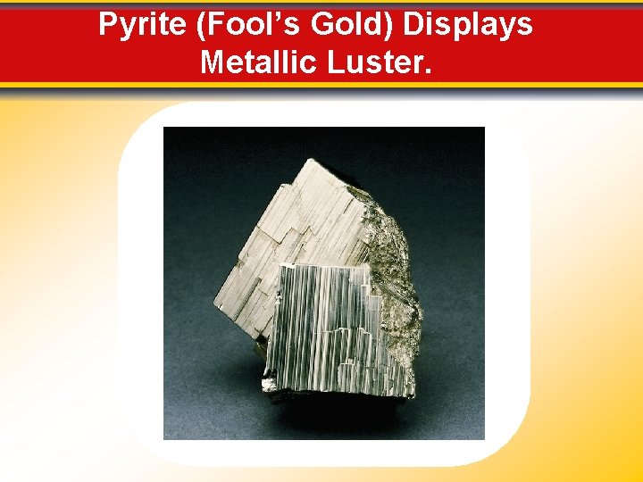 Pyrite (Fool’s Gold) Displays Metallic Luster. 