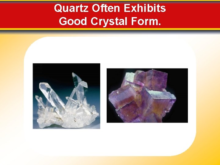 Quartz Often Exhibits Good Crystal Form. 