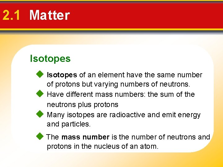 2. 1 Matter Isotopes of an element have the same number of protons but