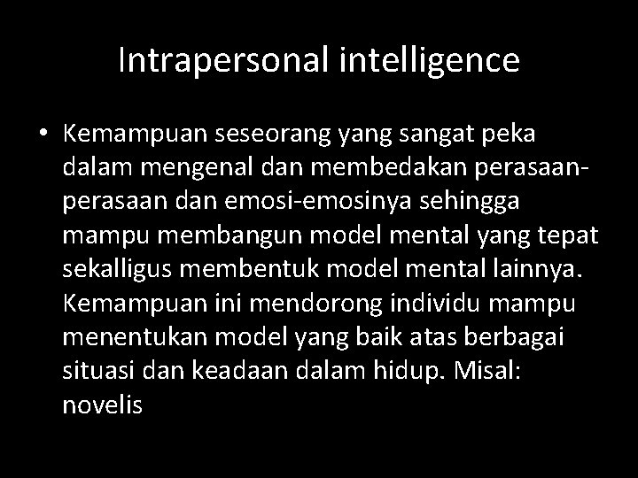 Intrapersonal intelligence • Kemampuan seseorang yang sangat peka dalam mengenal dan membedakan perasaan dan