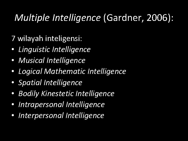 Multiple Intelligence (Gardner, 2006): 7 wilayah inteligensi: • Linguistic Intelligence • Musical Intelligence •