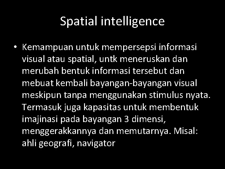 Spatial intelligence • Kemampuan untuk mempersepsi informasi visual atau spatial, untk meneruskan dan merubah