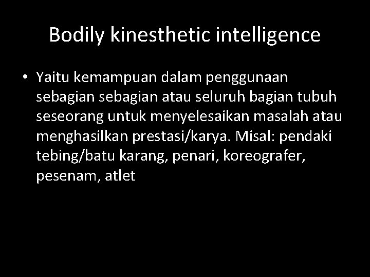 Bodily kinesthetic intelligence • Yaitu kemampuan dalam penggunaan sebagian atau seluruh bagian tubuh seseorang