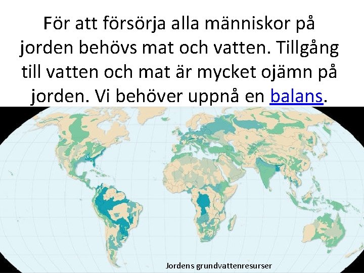 För att försörja alla människor på jorden behövs mat och vatten. Tillgång till vatten