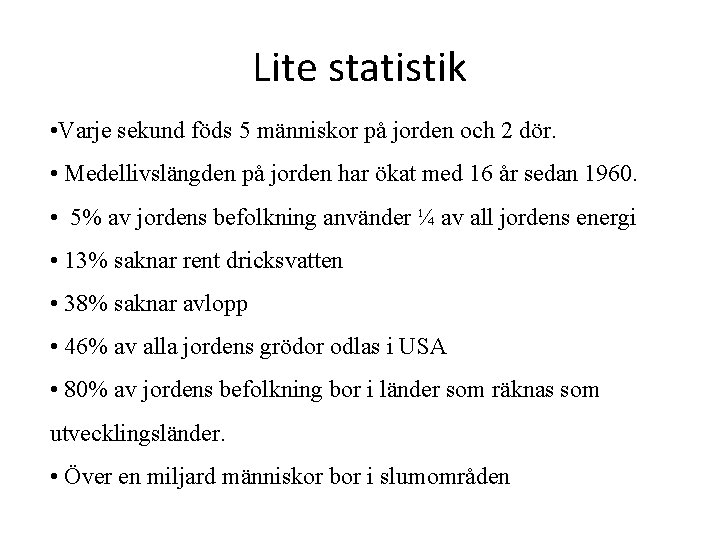 Lite statistik • Varje sekund föds 5 människor på jorden och 2 dör. •