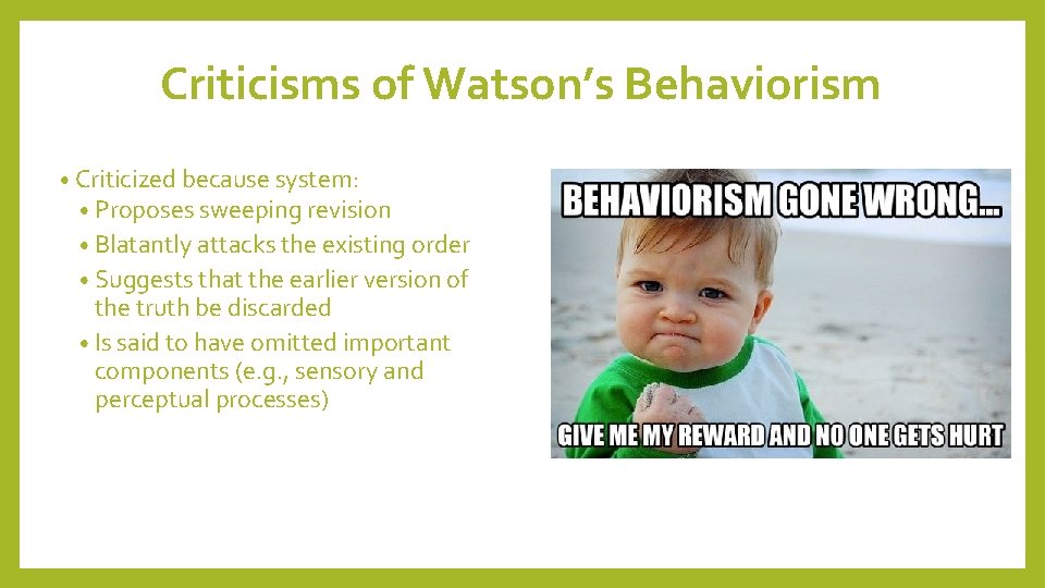 Criticisms of Watson’s Behaviorism • Criticized because system: • Proposes sweeping revision • Blatantly