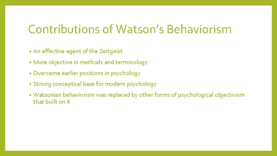 Contributions of Watson’s Behaviorism • An effective agent of the Zeitgeist • More objective