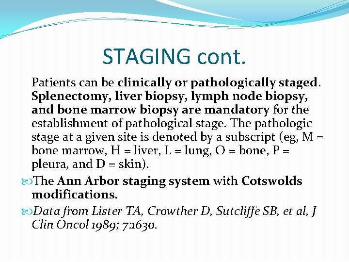 STAGING cont. Patients can be clinically or pathologically staged. Splenectomy, liver biopsy, lymph node