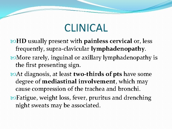 CLINICAL HD usually present with painless cervical or, less frequently, supra-clavicular lymphadenopathy. More rarely,