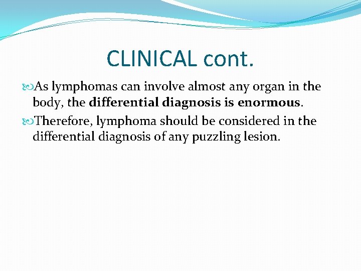 CLINICAL cont. As lymphomas can involve almost any organ in the body, the differential