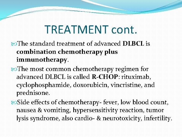 TREATMENT cont. The standard treatment of advanced DLBCL is combination chemotherapy plus immunotherapy. The