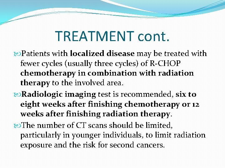 TREATMENT cont. Patients with localized disease may be treated with fewer cycles (usually three