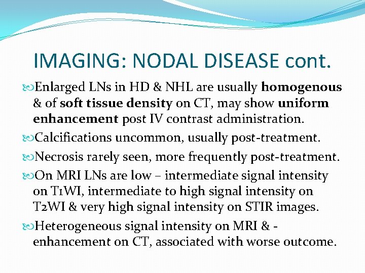 IMAGING: NODAL DISEASE cont. Enlarged LNs in HD & NHL are usually homogenous &