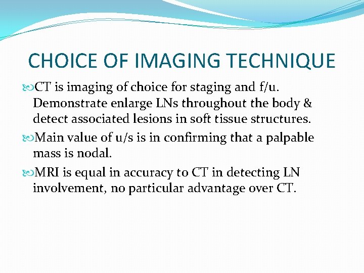 CHOICE OF IMAGING TECHNIQUE CT is imaging of choice for staging and f/u. Demonstrate