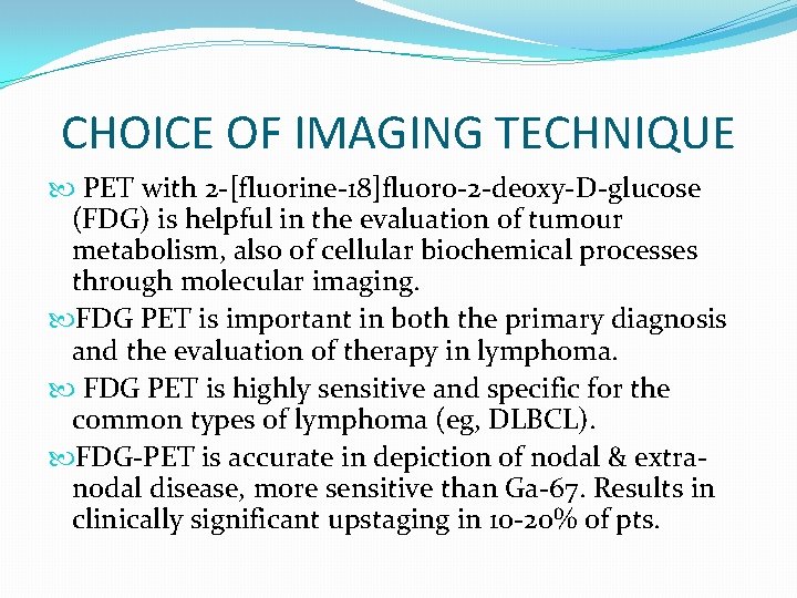 CHOICE OF IMAGING TECHNIQUE PET with 2 -[fluorine-18]fluoro-2 -deoxy-D-glucose (FDG) is helpful in the