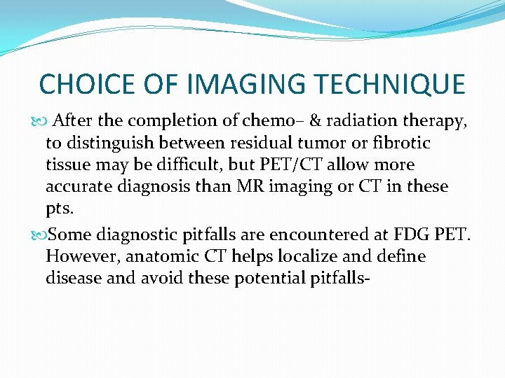 CHOICE OF IMAGING TECHNIQUE After the completion of chemo– & radiation therapy, to distinguish